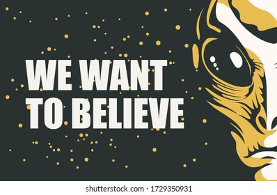 Vector banner on the theme of alien invasion. Graphic illustration with a humanoid face and the words We want to believe against a starry night sky