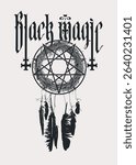 Vector banner on the theme of paganism and witchcraft with bird feathers, dreamcatcher, pentagram, inverted crosses and the inscription black magic made in gothic font. T-shirt design, no AI used