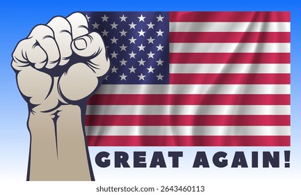 Vector banner or poster. Powerful male clenched fist, wavy flag of United States of America and inscription, Great Again. Sticker or badge. Slogan. USA. America