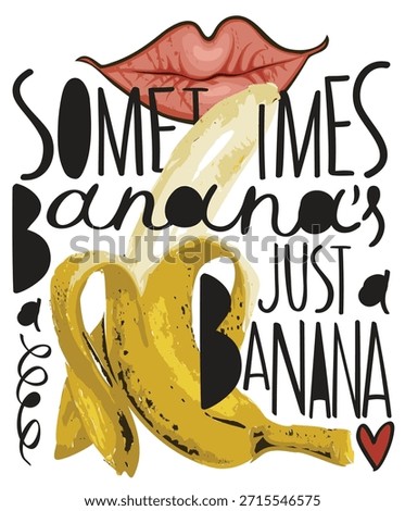 Vector banner with slogan sometimes banana is just a banana and mouth or lips. Image peeled banana with erotic undertones. .A yellow skinned banana. Pop art style. No ai. 