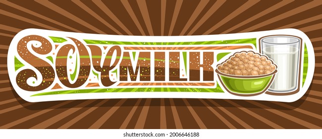 Vector banner for Soy Milk, white decorative signage with illustration of heap of soy beans in green plate and full glass of milk, brown add voucher with unique brush lettering for words soy milk.