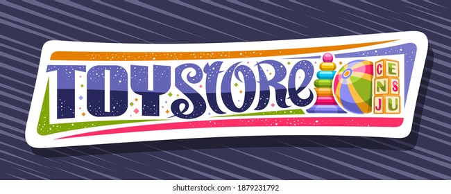 Vector banner for Toy Store, modern sign board with illustration of kids ball, colorful plastic pyramid and stack of kids cubes, decorative advertising voucher with unique letters for words toy store.