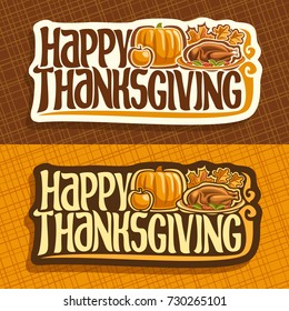 Vector banners for Thanksgiving day, autumn greeting card for thanksgiving holiday, original handwritten text happy thanksgiving, traditional baked turkey, orange pumpkin, apple & maple fall foliage.