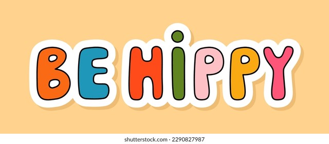Vector Be Hippy lettering sticker isolated on yellow background. 70s style cartoon colored phrase with white contour