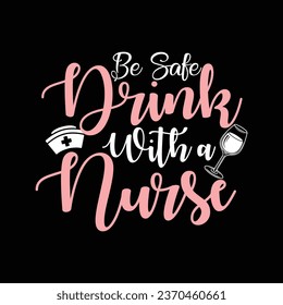 Vector Be Safe Drink With a Nurse-Nurse-Nursing t-shirt Design For Nurse.