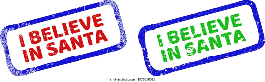 Vector I BELIEVE IN SANTA framed watermarks with unclean style. Rough bicolor rectangle seal stamps. Red, blue, green colors used.