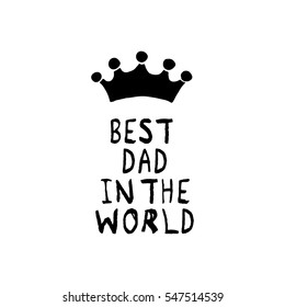 Vector Best Dad in the World phrase with a hand drawn crown. Congratulations card. Holiday poster template.