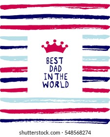 Vector Best Dad in the World phrase with a hand drawn crown. Congratulations card. Holiday poster template with paint texture.