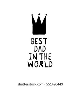 Vector Best Dad in the World phrase with a hand drawn crown. Congratulations card. Holiday poster template.