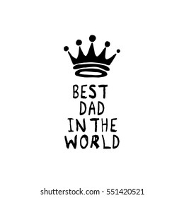 Vector Best Dad in the World phrase with a hand drawn crown. Congratulations card. Holiday poster template.