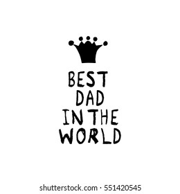 Vector Best Dad in the World phrase with a hand drawn crown. Congratulations card. Holiday poster template.