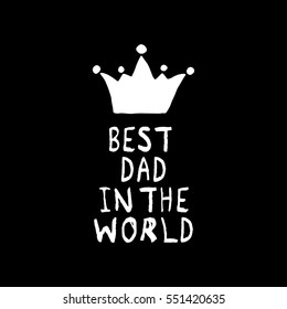 Vector Best Dad in the World phrase with a hand drawn crown. Congratulations card. Holiday poster template.