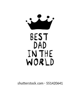 Vector Best Dad in the World phrase with a hand drawn crown. Congratulations card. Holiday poster template.