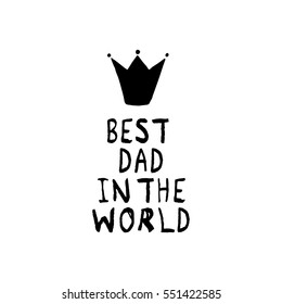 Vector Best Dad in the World phrase with a hand drawn crown. Congratulations card. Holiday poster template.