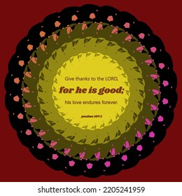 Vector bible text: Give thanks to the LORD, for he is good; his love endures forever. Psalms 107: 1. A flower pattern with colors pink, yellow, green and red