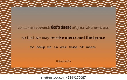 vector bible text: Let us than approach God's throne of grace with confidence... to help us in our time of need. Hebrews 4 : 16. Made with a orange background with white stripes. 