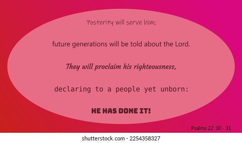 vector bible text: Posterity will serve him....he has done it! Psalms 22: 31-31 Vector made with text, in colors pink and dark pink