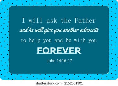 Vector: Bible text: I will ask the Father and he will give you another advocate to help you and be with you forever. John 14: 16-17. bible text for Pentecost about the Holy Spirit. 