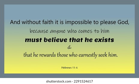 vector bible text: and without faith it is impossible to please God, because anyone who comes to him must believe.....Hebrews 11: 6