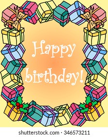 Vector birthday greeting card in cartoon style border made of presents. Cute boxes of xmas gifts wrapped with ribbons and bows - letter holiday doodle frame. Happy birthday text wish in the middle