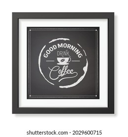 Vector Black Frame with with Typography Quote, Phrase about Coffee. Good Morning, Drink Coffee. Vintage Placard, Banner, Design Template for Coffee Shop, Cafe, Restaurant. Breakfast Concept