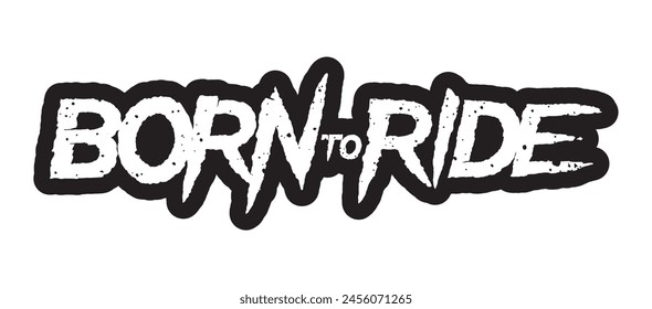 Vector black scratched and distorted text BORN TO RIDE. Isolated on white background