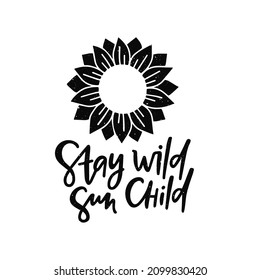 Vector black silhouette sunflower illustration. Hand drawn quote Stay wild sun child isolated on white background. Summer clipart. Concept for poster, t shirt print, sticker