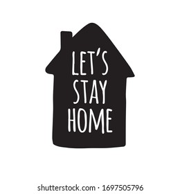 Vector black Let’s Stay home Lettering typography poster in house silhouette for self quarantine. Hand letter script motivation print design illustration isolated on white background