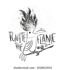 Vector black and white illustration with toucan and flame on his head. Ignite the Flame - lettering quote. Typography poster with exotic bird