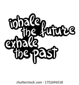 Vector black and white lettering inhale the future exhale the past