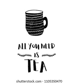 Vector black and white poster of decorated tea cup and stylized all you need id tea phrase. Hand made illustration for advertisement, web, cafe, prints, menus, cards or invitation