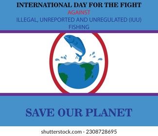 vector of a blue fish that appears to be jumping out of the water in the shape of a globe designed for the international Day for the Fight against Illegal UNREPORTED AND UNREGULATED FISHING with the w