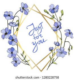 Vector Blue flax botanical flower. Wild spring leaf wildflower. Engraved ink art. Frame border ornament square. Just for you handwriting monogram calligraphy.