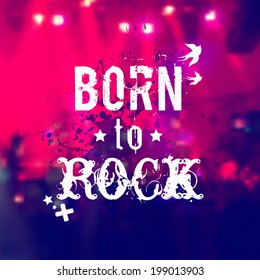 Vector blurred background with rock stage and crowd. Illustration with watercolor splash and "Born to rock" phrase. Rock concert design template with watercolor splatter and place for text.