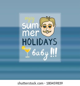 Vector blurred background with seascape. Funny card with smiling man with sunglasses and mustaches. Summer illustration with hand written text "Enjoy summer holidays baby!"