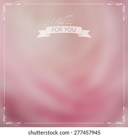 Vector blurred floral background - pink rose. The inscription on the tape: With love for you