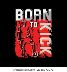 Vector born to kick t shirt design.