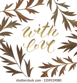 Vector botanical wreath isolated on white. Stems with textured leaves. Simple floral frame. A text: With love. Modern brush calligraphy. Great for postcards, wedding decor, events, greetings, events.