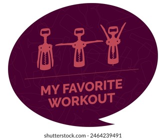 Vector bubble with text MY FAVORITE
WORKOUT and picture different positions of corkscrew.  Wine Fitness.. Isolated on white background.