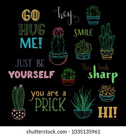 Vector cacti and hand-written lettering on black background. Bright outlined cactus and succulent plants in flower pots. Go hug me! You look sharp. Just be yourself. You are a prick. Hi! Smile. Hey.