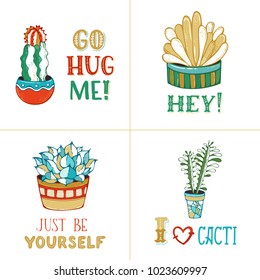 Vector cacti, succulents and hand-written lettering. Cactus and succulent plants in flower pots on white background. With spines, flowers and without. Go hug me! Hey! Just be yourself. I like cacti.