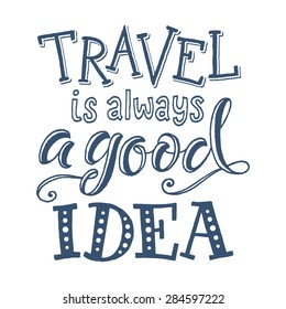 Vector calligraphic hand drawn inscription. "Travel is always a good idea" poster or greeting card. Lettering collection, travel and vacation design