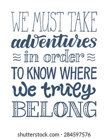 Vector calligraphic hand drawn inscription. "We must take adventures in order to know where we truly belong" poster or greeting card. Lettering collection, travel and vacation design