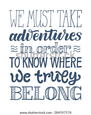 Vector calligraphic hand drawn inscription. "We must take adventures in order to know where we truly belong" poster or greeting card. Lettering collection, travel and vacation design