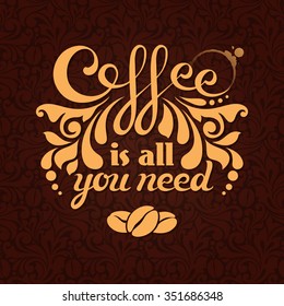 Vector calligraphic inscription, coffee beans, ornamental elements on ornate abstract pattern seamless background. "Coffee is all you need" poster or postcard. Typography banner, text composition