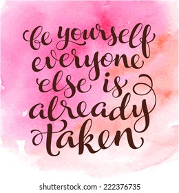 Vector calligraphic inscription on watercolor background. "Be yourself everyone else is already taken" poster or postcard. Typography collection