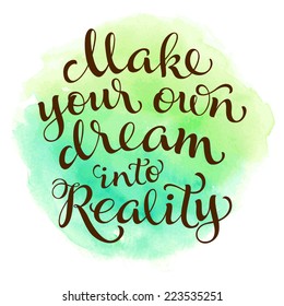Vector calligraphic inscription on watercolor background. "Make your own dream into Reality" poster or postcard. Typography collection