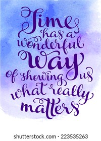 Vector calligraphic inscription on watercolor background. "Time has a wonderful way of showing us what really matters" poster or postcard. Typography collection