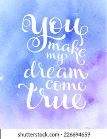 Vector calligraphic inscription on watercolor background. "You make my dream come true" poster or postcard. Typography collection