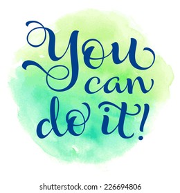 Vector calligraphic inscription on watercolor background. "You can do it!" poster or postcard. Typography collection